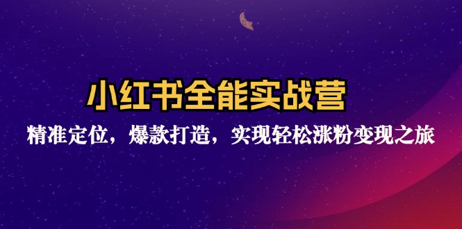 小红书全能实战营：精准定位，爆款打造，实现轻松涨粉变现之旅-财富课程