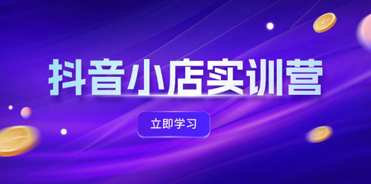 抖店全新实践营，提升体验分、产品卡 引流方法，投流提质增效，同盟引流方法秘笈-财富课程