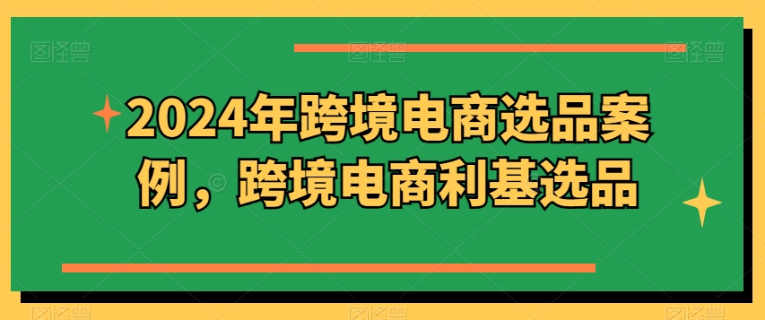 2024年跨境电商选品实例，跨境电子商务冷门选款-财富课程