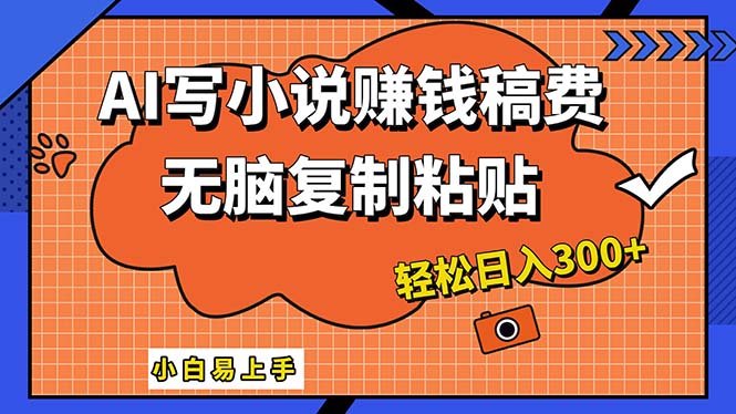 AI一键智能写小说，只需复制粘贴，小白也能成为小说家 轻松日入300+-财富课程