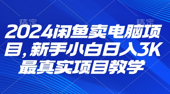 2024淘宝闲鱼计算机新项目，新手入门月入3K 最直观项目化教学-财富课程