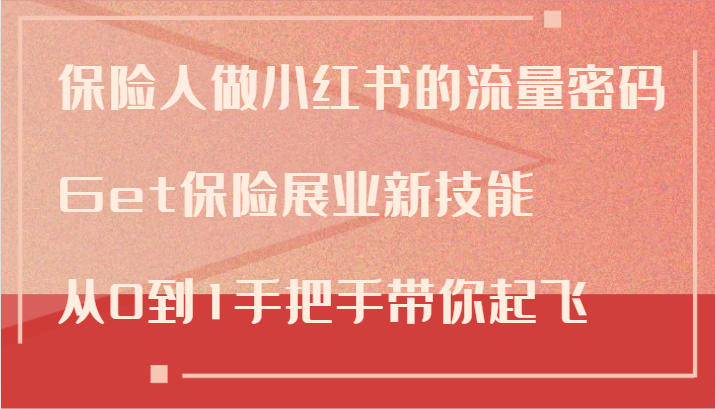 保险人做小红书的流量密码，Get保险展业新技能，从0到1手把手带你起飞-财富课程