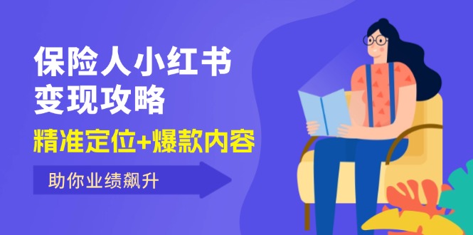 保 险 人 小红书变现攻略，精准定位+爆款内容，助你业绩飙升-财富课程