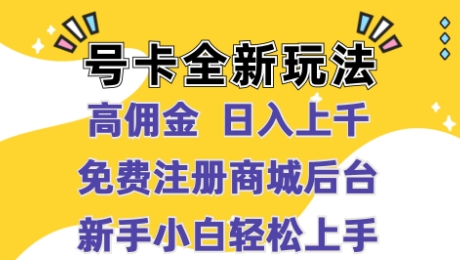 号卡全新玩法来临，高佣金 日入过千，完全免费开后台，新手轻轻松松实际操作-财富课程