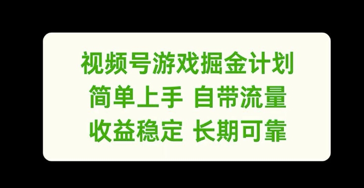 微信视频号手机游戏掘金队方案，简易入门自带光环，收益稳定长期性靠谱【揭密】-财富课程