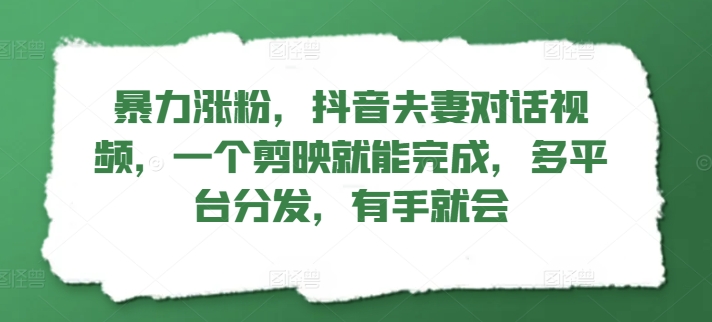 暴力行为增粉，抖音视频夫妇对话视频，一个剪辑软件就可以完成，多平台分发，两双手便会-财富课程