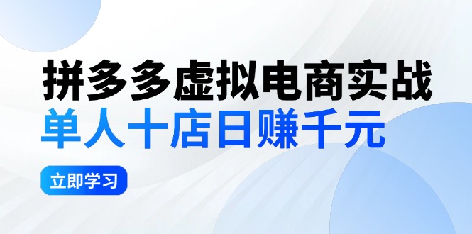 拼夕夕虚拟电商实战：单人10店日赚千元，深耕老项目，稳定盈利不求风口-财富课程