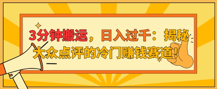 3min运送，日入了千：揭密大众点评网的小众挣钱跑道!-财富课程