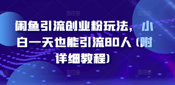 闲鱼引流自主创业粉游戏玩法，新手一天也可以引流方法80人(附具体实例教程)-财富课程