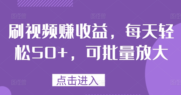 刷视频赚盈利，每日轻轻松松50 ，可大批量变大-财富课程