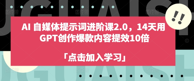 AI自媒体平台引导词升阶课2.0，14天去 GPT写作爆品具体内容提质增效10倍-财富课程