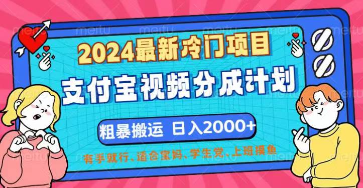 2024最新冷门项目！支付宝视频分成计划，直接粗暴搬运，日入2000+，有…-财富课程