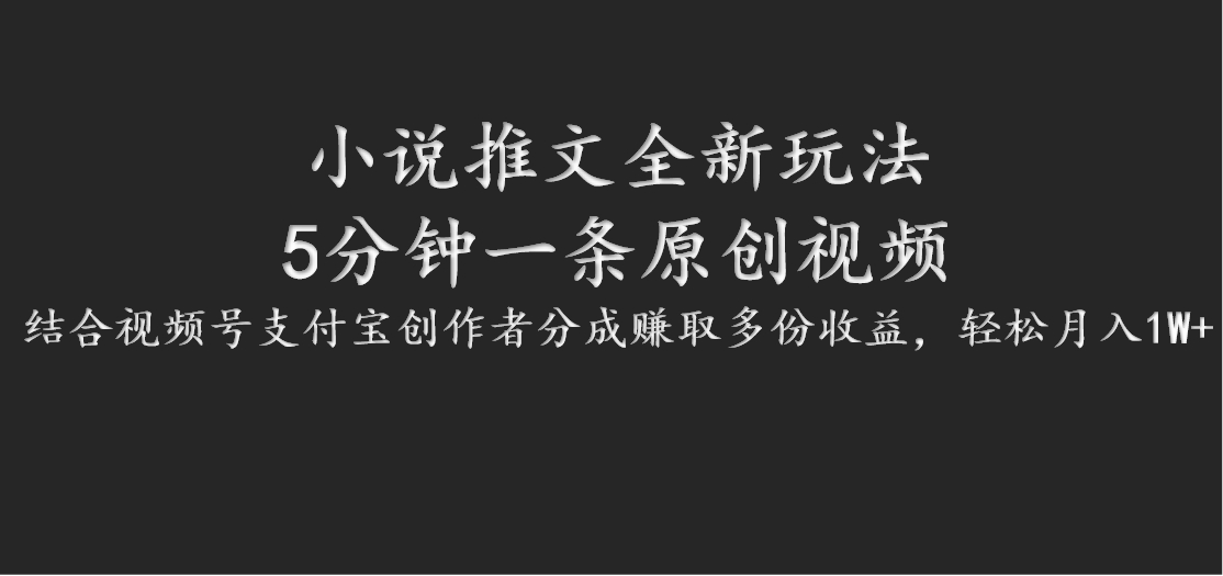 小说推文全新玩法，5分钟一条原创视频，结合视频号支付宝创作者分成赚取多份收益-财富课程