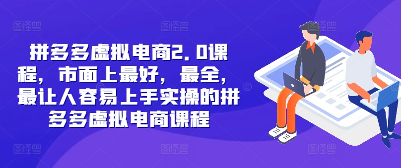 拼多多虚拟电商2.0项目，市面上最好，最全，最让人容易上手实操的拼多多虚拟电商课程-财富课程