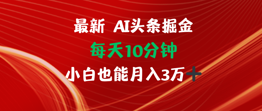 AI头条掘金每天10分钟小白也能月入3万-财富课程