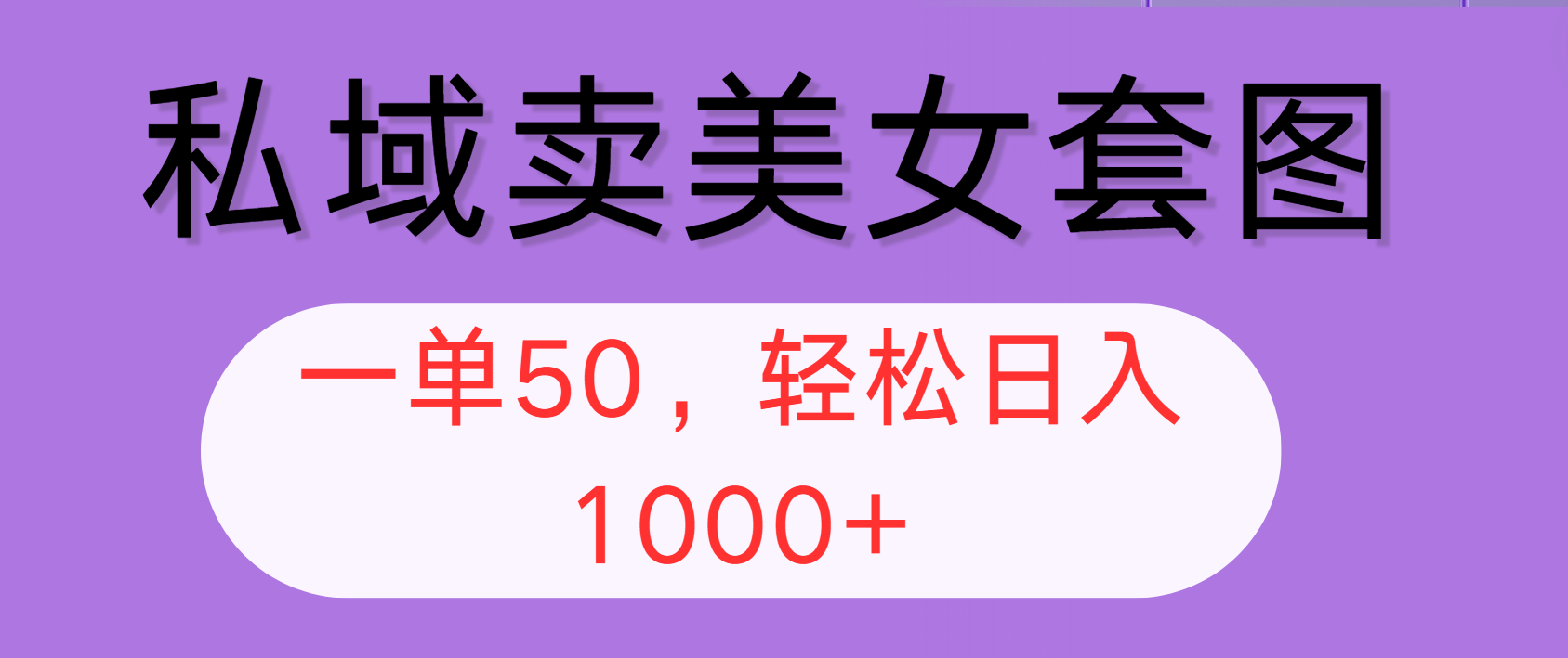 私域卖美女套图，全网各个平台可做，一单50，轻松日入1000+-财富课程