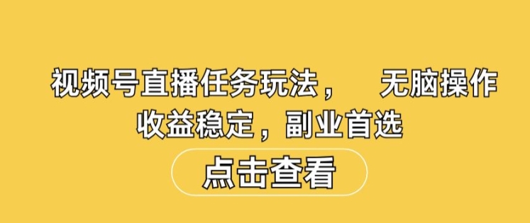 视频号直播任务玩法，无脑操作，收益稳定，副业首选-财富课程