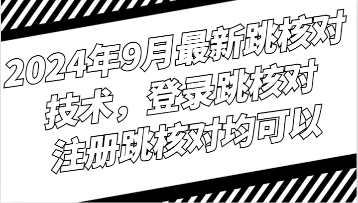 2024年9月最新跳核对技术，登录跳核对，注册跳核对均可以-财富课程