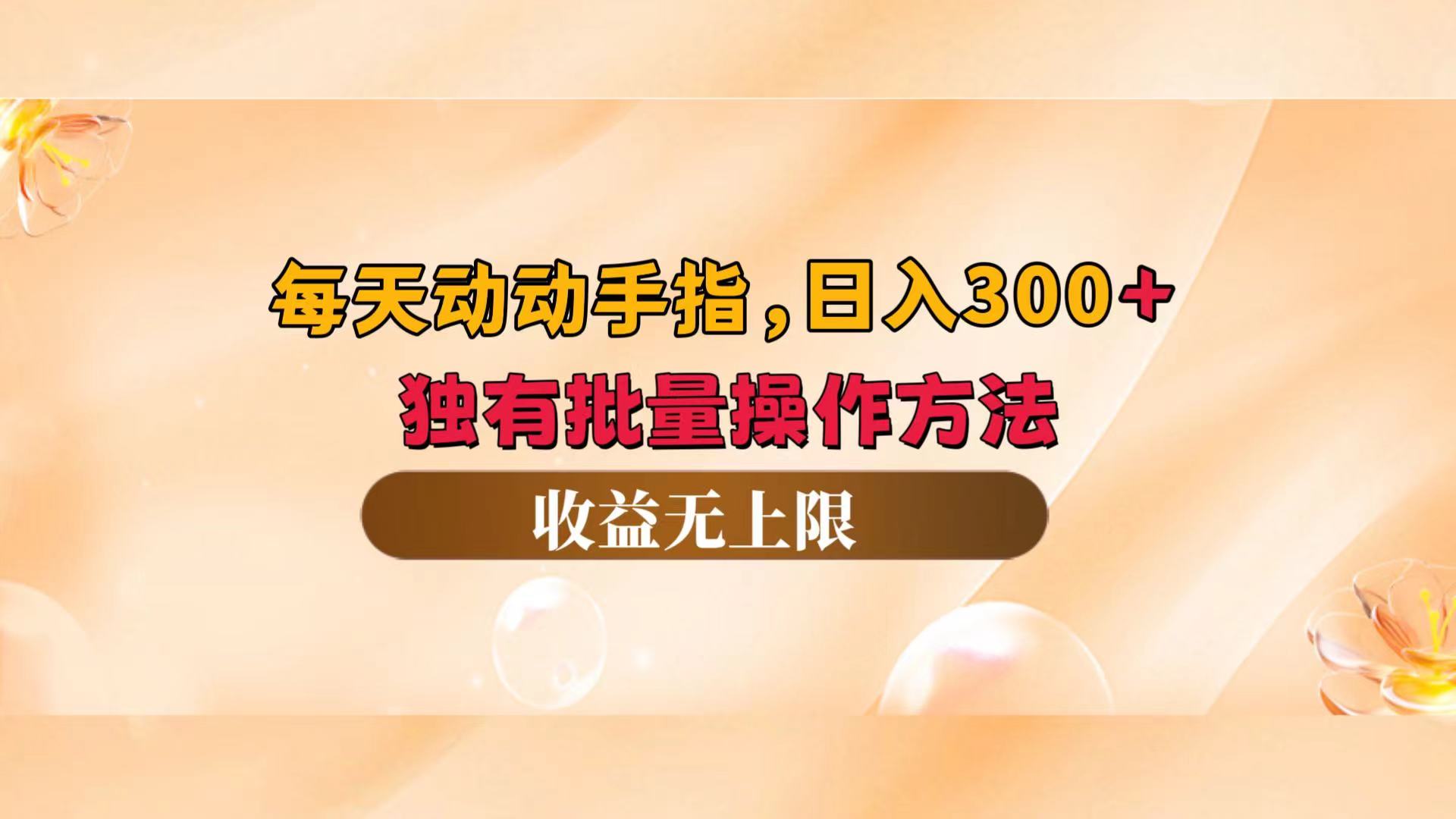 每天动动手指头，日入300+，独有批量操作方法，收益无上限-财富课程