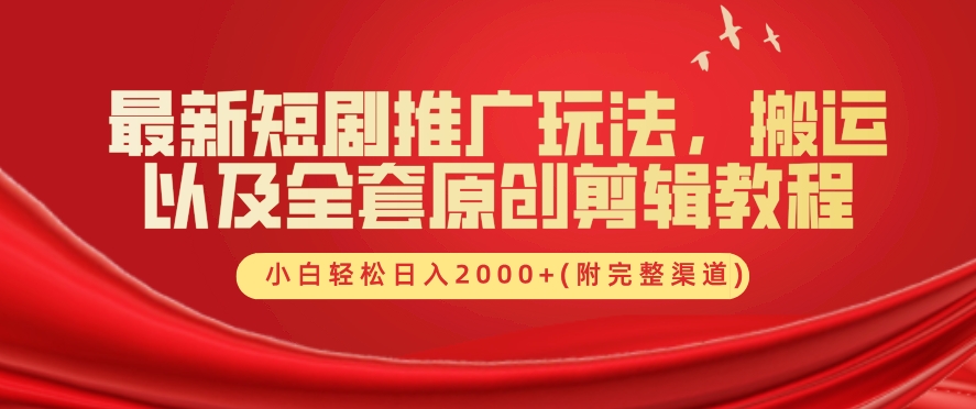 最新短剧推广玩法，搬运以及全套原创剪辑教程(附完整渠道)，小白轻松日入几张-财富课程