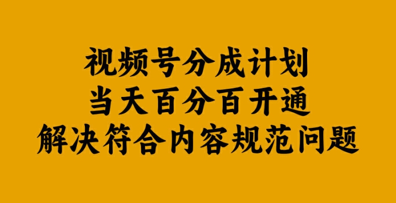 视频号分成计划当天百分百开通解决符合内容规范问题【揭秘】-财富课程