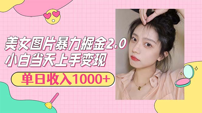 美女图片暴力掘金2.0，轻松日入1000+，简单易上手-财富课程