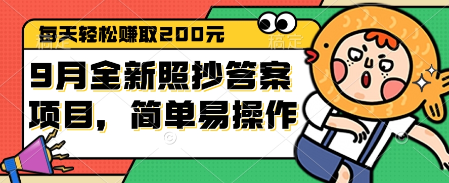 9月全新照抄答案项目，每天轻松赚取200元，简单易操作-财富课程