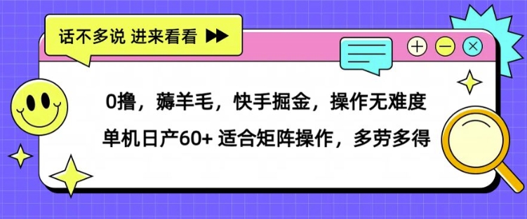 0撸，薅羊毛，快手掘金，操作无难度 单机日产30+ 适合矩阵操作，多劳多得-财富课程