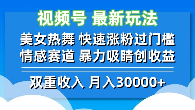 视频号最新玩法 美女热舞 快速涨粉过门槛 情感赛道  暴力吸睛创收益-财富课程