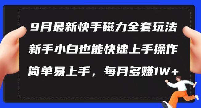 9月最新快手磁力玩法，新手小白也能操作，简单易上手，每月多赚1W+【揭秘】-财富课程