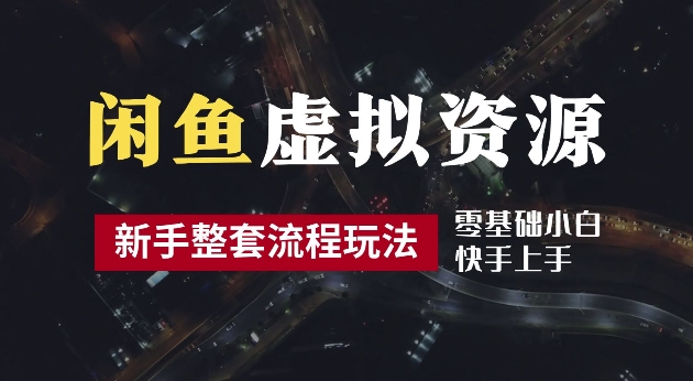 2024最新闲鱼虚拟资源玩法，养号到出单整套流程，多管道收益，每天2小时月收入过万【揭秘】-财富课程