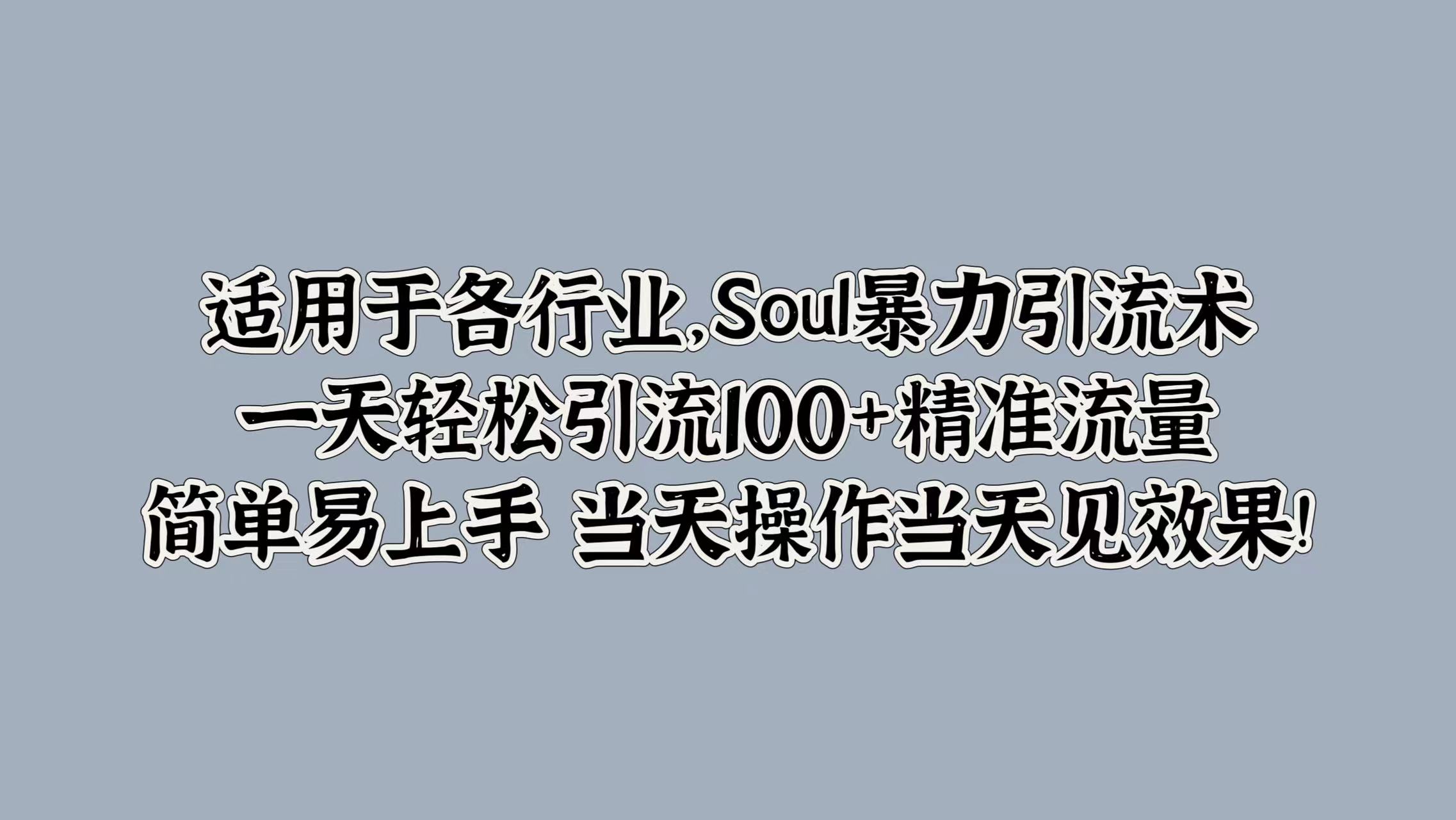 Soul暴力引流术，一天轻松引流100+精准流量，简单易上手 当天操作当天见效果!-财富课程