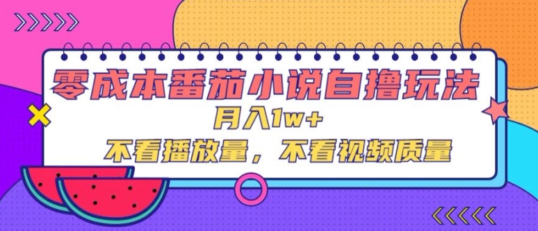 零成本番茄小说自撸玩法，不看播放量，不看视频质量-财富课程