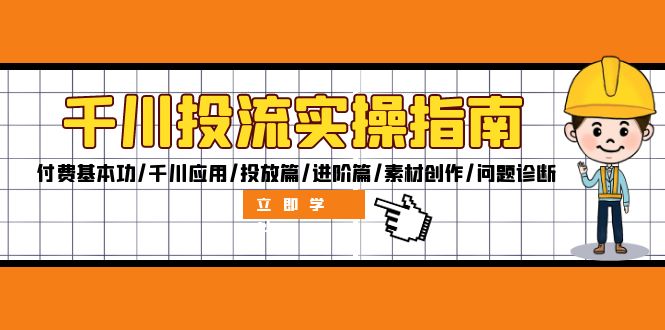 千川投流实操指南：付费基本功/千川应用/投放篇/进阶篇/素材创作/问题诊断-财富课程