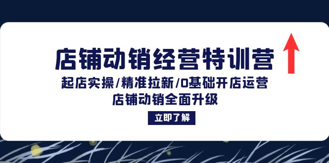 店铺动销经营特训营：起店实操/精准拉新/0基础开店运营/店铺动销全面升级-财富课程