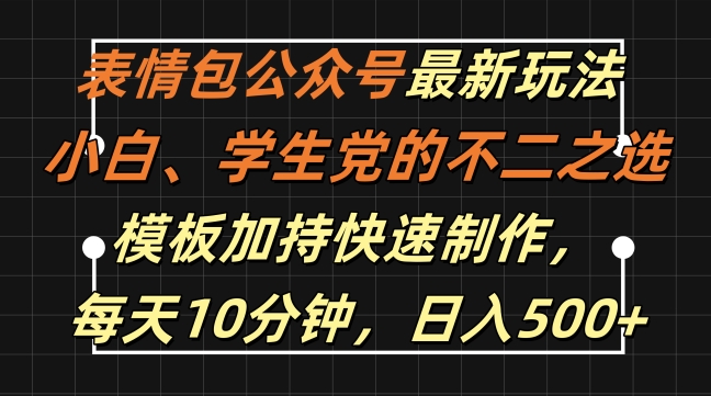 表情包公众号最新玩法，小白、学生党的不二之选，模板加持快速制作，每天10分钟，日入500+-财富课程