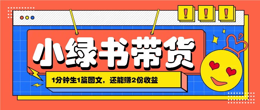 小绿书搬运带货，1分钟一篇，还能赚2份收益，月收入几千上万-财富课程