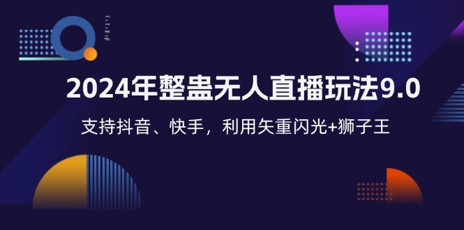 2024年整蛊无人直播玩法9.0，支持抖音、快手，利用矢重闪光+狮子王…-财富课程