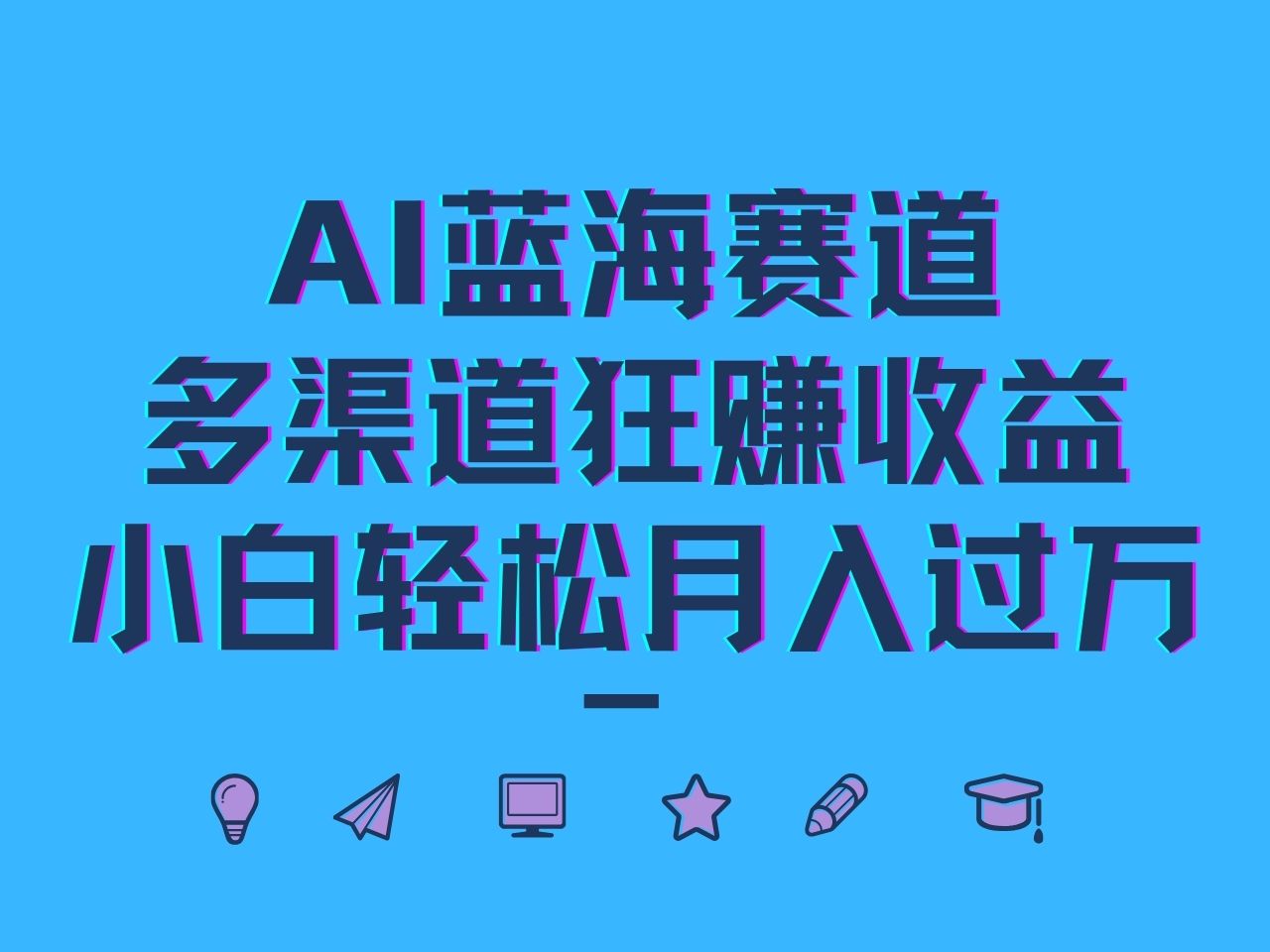 AI蓝海赛道，多渠道狂赚收益，小白轻松月入过万-财富课程