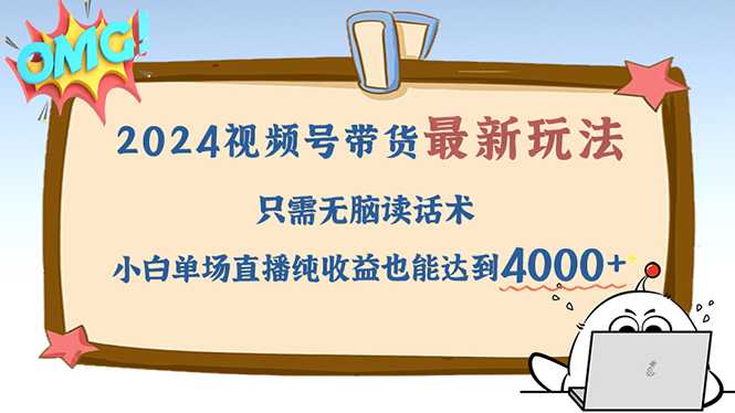 2024视频号最新玩法，只需无脑读话术，小白单场直播纯收益也能达到4000+-财富课程