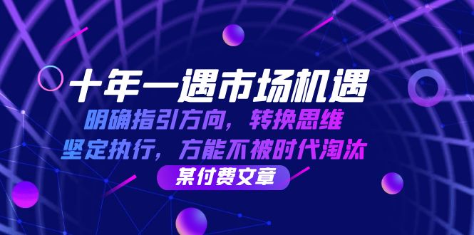 十年一遇市场机遇，明确指引方向，转换思维，坚定执行，方能不被时代淘汰-财富课程