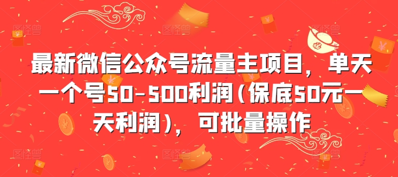 全新微信公众平台微信流量主新项目，单日一个号50-500盈利(最低50元一天盈利)，可批量处理-财富课程