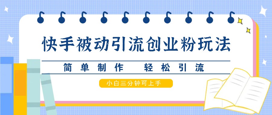 快手视频被动引流自主创业粉游戏玩法，简单制作 轻轻松松引流方法，新手三分钟可入门-财富课程