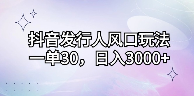 抖音发路人出风口游戏玩法，一单30，日入3000-财富课程