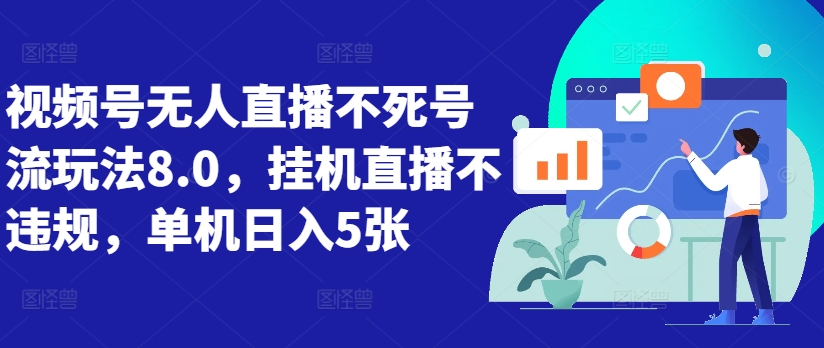 微信视频号无人直播不死号流游戏玩法8.0，放置挂机直播间不违规，单机版日入5张【揭密】-财富课程