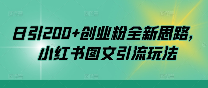 日引200 自主创业粉全新升级构思，小红书的图文并茂引流方法游戏玩法【揭密】-财富课程