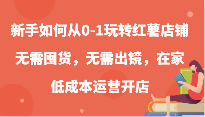 新手怎么从0-1轻松玩地瓜店面，无需囤货，不用出境，在家里低成本运营开实体店-财富课程