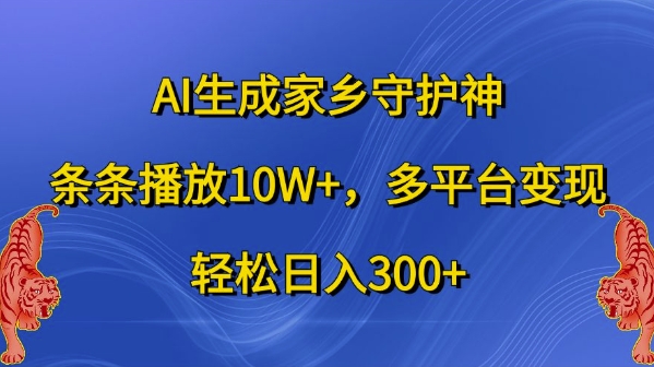 AI形成故乡守护者，一条条播放视频10W ，全平台转现，轻轻松松日入300 【揭密】-财富课程