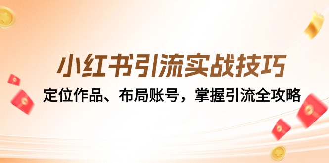 小红书引流实战经验：精准定位著作、合理布局账户，把握引流方法攻略大全-财富课程