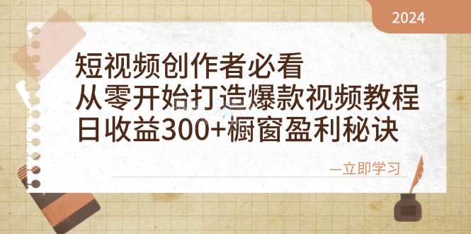 短视频创作者必看：从零开始打造爆款视频教程，日收益300+橱窗盈利秘诀-财富课程